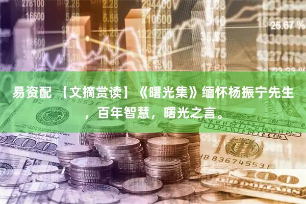 易资配 【文摘赏读】《曙光集》缅怀杨振宁先生，百年智慧，曙光之言。