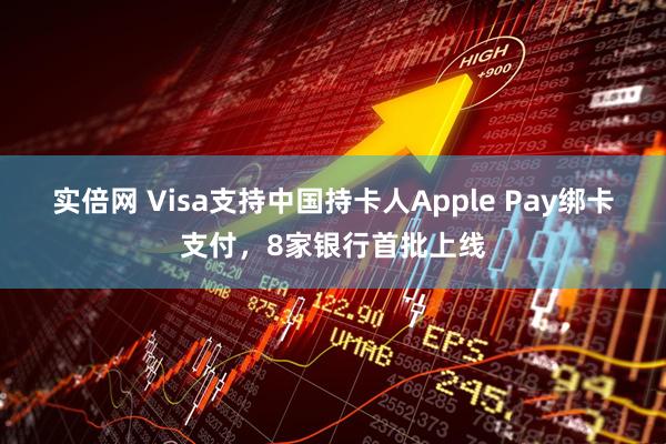 实倍网 Visa支持中国持卡人Apple Pay绑卡支付,8家银行首批上线